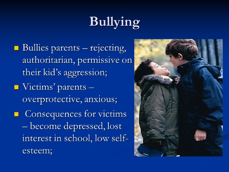 Bullying Bullies parents – rejecting, authoritarian, permissive on their kid’s aggression; Victims’ parents –
